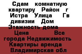 Сдам 1 комнатную квартиру › Район ­ г. Истра › Улица ­ 9 Гв.дивизии › Дом ­ 50 › Этажность дома ­ 9 › Цена ­ 18 000 - Все города Недвижимость » Квартиры аренда   . Владимирская обл.,Муромский р-н